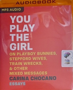 You Play the Girl - On Playboy Bunnies, Stepford Wives, Train Wrecks and Other Mixed Messages written by Carina Chocano performed by Amy McFadden on MP3 CD (Unabridged)